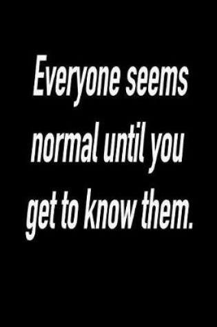 Cover of Everyone Seems Normal Until You Get to Know Them.