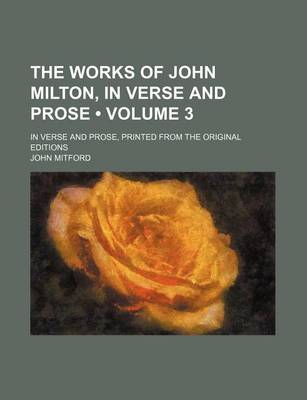 Book cover for The Works of John Milton, in Verse and Prose (Volume 3); In Verse and Prose, Printed from the Original Editions