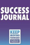 Book cover for Success Journal - Keep Moving Forward - A Notebook for Entrepreneurs