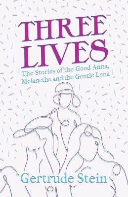 Book cover for Three Lives - The Stories of the Good Anna, Melanctha and the Gentle Lena;With an Introduction by Sherwood Anderson