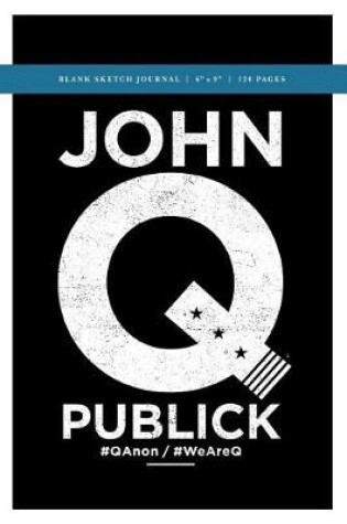 Cover of John Q Publick Q Anon +++ Blank Sketch Journal 6x9