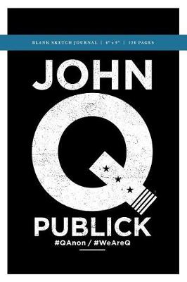 Book cover for John Q Publick Q Anon +++ Blank Sketch Journal 6x9