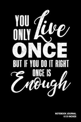 Book cover for You Only Live Once But If You Do It Right Once Is Enough