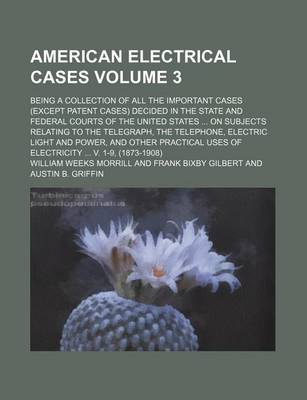 Book cover for American Electrical Cases Volume 3; Being a Collection of All the Important Cases (Except Patent Cases) Decided in the State and Federal Courts of the