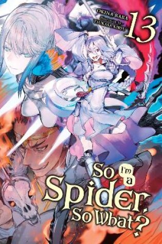 Cover of So I'm a Spider, So What?, Vol. 13 (light novel)