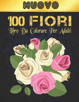 Book cover for Libro da Colorare per Adulti 100 Fiori Nuovo