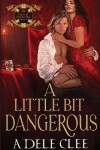 Book cover for A Little Bit Dangerous