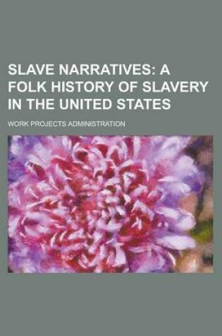 Cover of Slave Narratives; A Folk History of Slavery in the United States