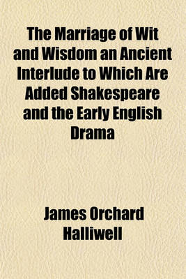 Book cover for The Marriage of Wit and Wisdom an Ancient Interlude to Which Are Added Shakespeare and the Early English Drama