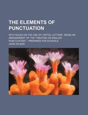 Book cover for The Elements of Punctuation; With Rules on the Use of Capital Letters