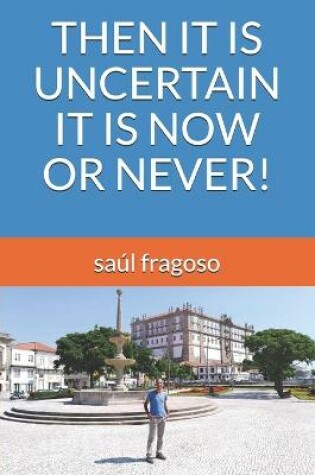 Cover of Then It Is Uncertain It Is Now or Never!