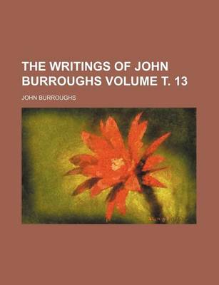Book cover for The Writings of John Burroughs Volume . 13