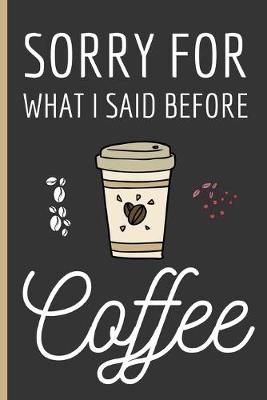Book cover for Sorry For What I Said Before Coffee