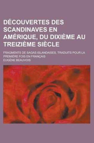 Cover of Decouvertes Des Scandinaves En Amerique, Du Dixieme Au Treizieme Siecle; Fragments de Sagas Islandaises, Traduits Pour La Premiere Fois En Francais