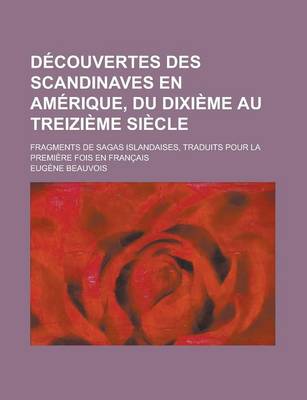 Book cover for Decouvertes Des Scandinaves En Amerique, Du Dixieme Au Treizieme Siecle; Fragments de Sagas Islandaises, Traduits Pour La Premiere Fois En Francais