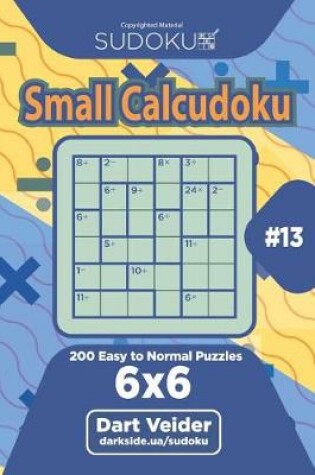 Cover of Sudoku Small Calcudoku - 200 Easy to Normal Puzzles 6x6 (Volume 13)