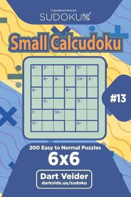 Book cover for Sudoku Small Calcudoku - 200 Easy to Normal Puzzles 6x6 (Volume 13)