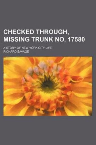 Cover of Checked Through, Missing Trunk No. 17580; A Story of New York City Life