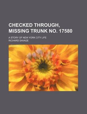 Book cover for Checked Through, Missing Trunk No. 17580; A Story of New York City Life