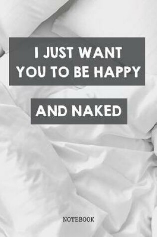 Cover of I Just Want You To Be Happy And Naked