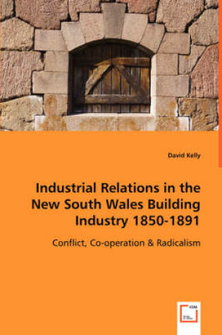 Cover of Industrial Relations in the New South Wales Building Industry 1850-1891