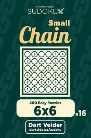 Cover of Small Chain Sudoku - 200 Easy Puzzles 6x6 (Volume 16)