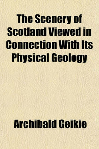 Cover of The Scenery of Scotland Viewed in Connection with Its Physical Geology