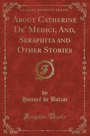 Cover of About Catherine De' Medici, And, Seraphita and Other Stories (Classic Reprint)