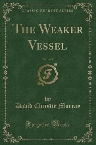 Cover of The Weaker Vessel, Vol. 1 of 3 (Classic Reprint)