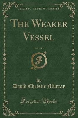 Book cover for The Weaker Vessel, Vol. 1 of 3 (Classic Reprint)