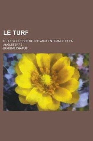 Cover of Le Turf; Ou Les Courses de Chevaux En France Et En Angleterre