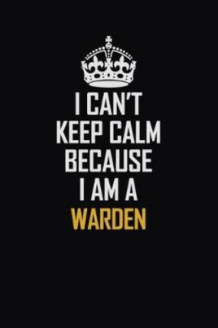 Cover of I Can't Keep Calm Because I Am A Warden