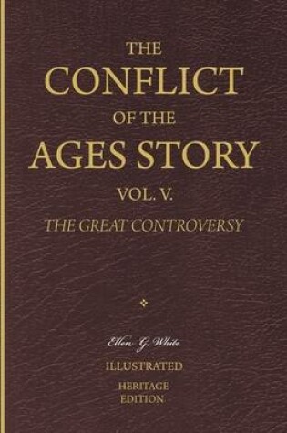 Cover of The Conflict of the Ages Story, Vol. V. - The Great Controversy