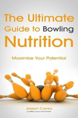 Cover of The Ultimate Guide to Bowling Nutrition: Maximize Your Potential