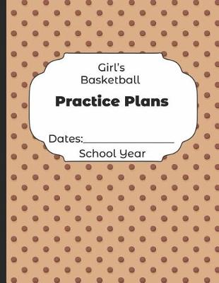 Book cover for Girls Basketball Practice Plans Dates