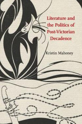 Cover of Literature and the Politics of Post-Victorian Decadence