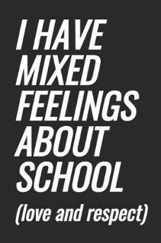 Cover of I Have Mixed Feelings About School (love and respect)