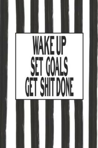 Cover of Wake Up Set Goals Get Shit Done