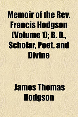 Book cover for Memoir of the REV. Francis Hodgson Volume 1; B. D., Scholar, Poet, and Divine