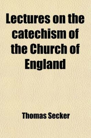 Cover of Lectures on the Catechism of the Church of England; With a Discourse on Confirmation, Publ. by B. Porteus and G. Stinton