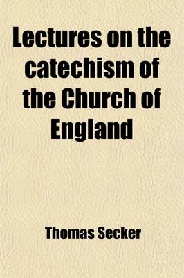 Book cover for Lectures on the Catechism of the Church of England; With a Discourse on Confirmation, Publ. by B. Porteus and G. Stinton