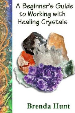 Cover of A Beginner's Guide to Working with Healing Crystals
