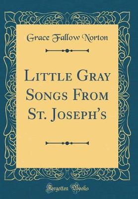 Book cover for Little Gray Songs From St. Joseph's (Classic Reprint)