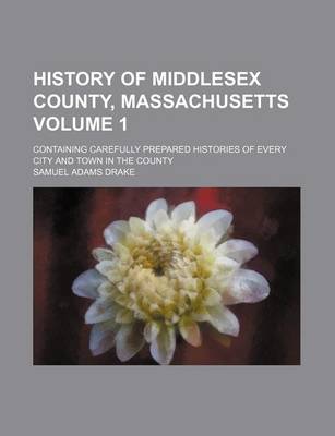 Book cover for History of Middlesex County, Massachusetts Volume 1; Containing Carefully Prepared Histories of Every City and Town in the County