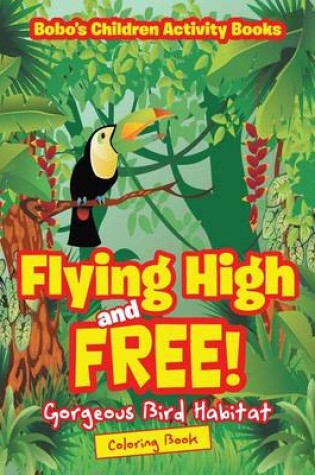 Cover of Flying High and Free! Gorgeous Bird Habitat Coloring Book