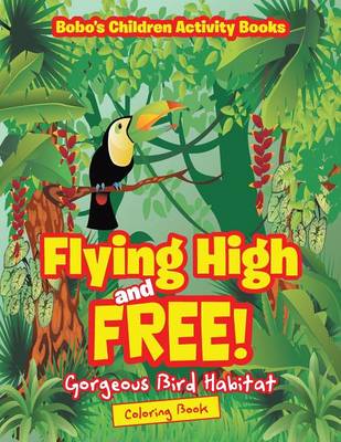 Book cover for Flying High and Free! Gorgeous Bird Habitat Coloring Book