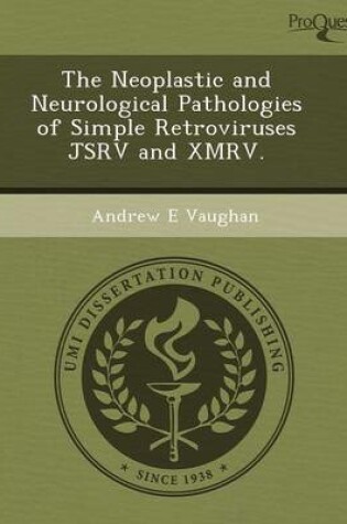 Cover of The Neoplastic and Neurological Pathologies of Simple Retroviruses Jsrv and Xmrv