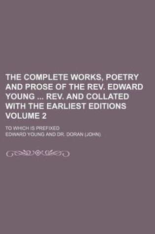 Cover of The Complete Works, Poetry and Prose of the REV. Edward Young REV. and Collated with the Earliest Editions Volume 2; To Which Is Prefixed