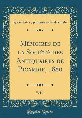 Book cover for Mémoires de la Société Des Antiquaires de Picardie, 1880, Vol. 6 (Classic Reprint)