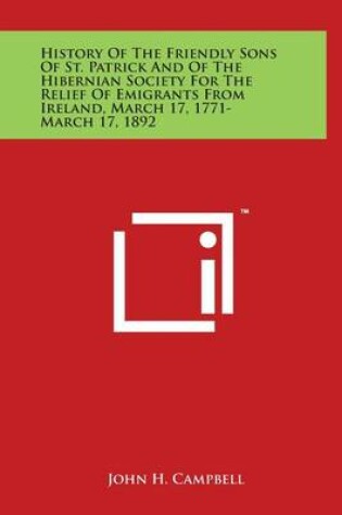 Cover of History of the Friendly Sons of St. Patrick and of the Hibernian Society for the Relief of Emigrants from Ireland, March 17, 1771-March 17, 1892